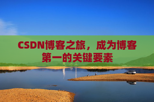 CSDN博客之旅，成为博客第一的关键要素